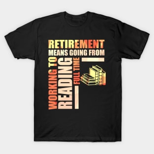 Retirement Means Going From Working To Reading T-Shirt